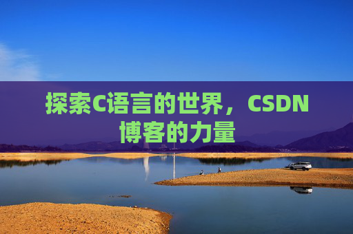 探索C语言的世界，CSDN博客的力量